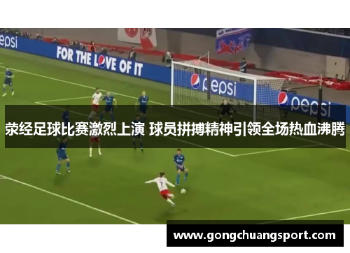 荥经足球比赛激烈上演 球员拼搏精神引领全场热血沸腾
