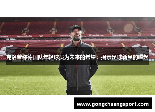 克洛普称德国队年轻球员为未来的希望：揭示足球新星的崛起