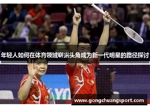年轻人如何在体育领域崭露头角成为新一代明星的路径探讨
