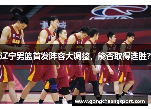 辽宁男篮首发阵容大调整，能否取得连胜？