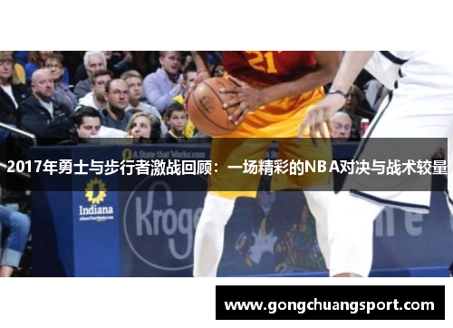 2017年勇士与步行者激战回顾：一场精彩的NBA对决与战术较量