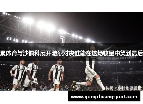 累体育与沙佩科展开激烈对决谁能在这场较量中笑到最后