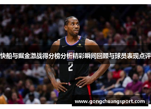 快船与掘金激战得分榜分析精彩瞬间回顾与球员表现点评